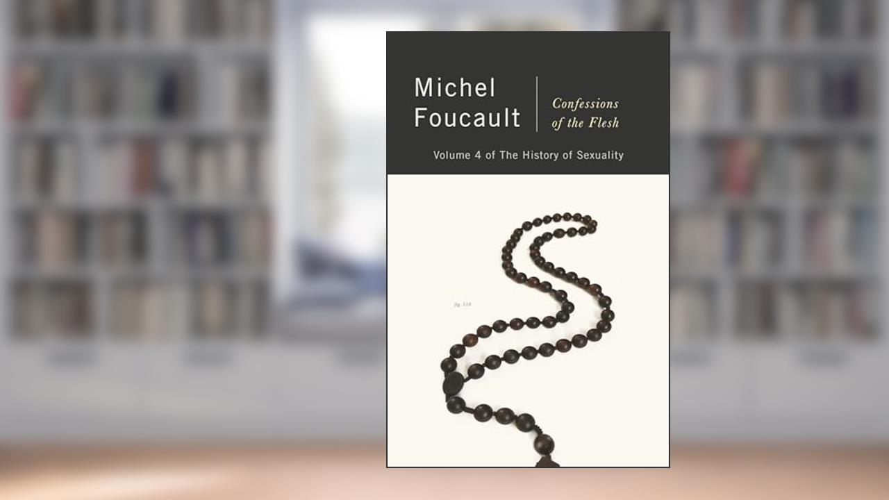 Confessions of the Flesh: The History of Sexuality, Volume 4 (History of Sexuality, 4), written by Michel Foucault