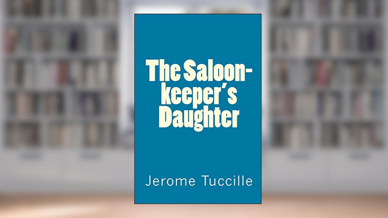 The Saloon-keeper's Daughter, written by Jerome Tuccille
