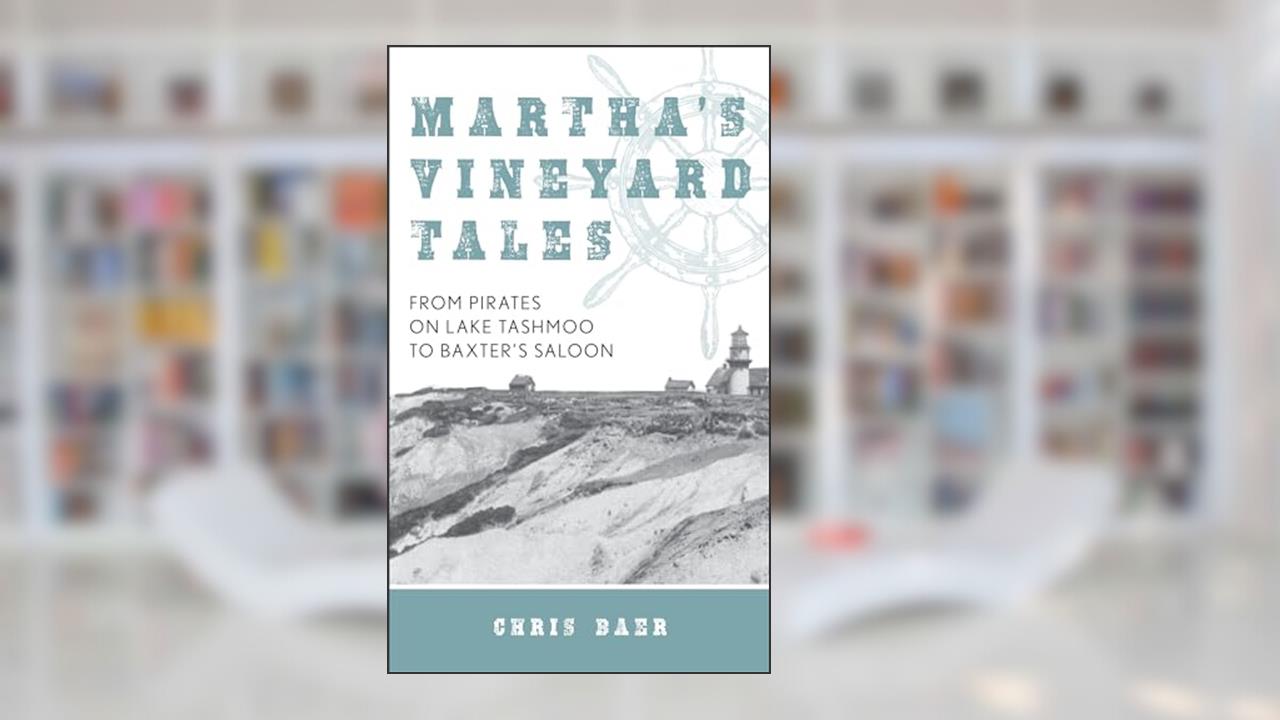 Martha's Vineyard Tales: From Pirates on Lake Tashmoo to Baxter's Saloon, written by Chris Baer