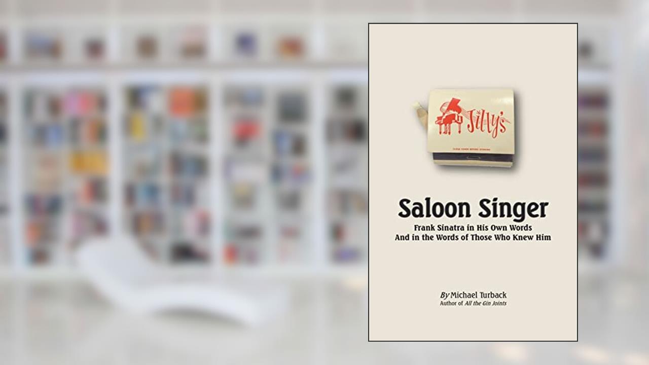 Saloon Singer: Frank Sinatra in His Own Words And in the Words of Those Who Knew Him, written by Michael Turback