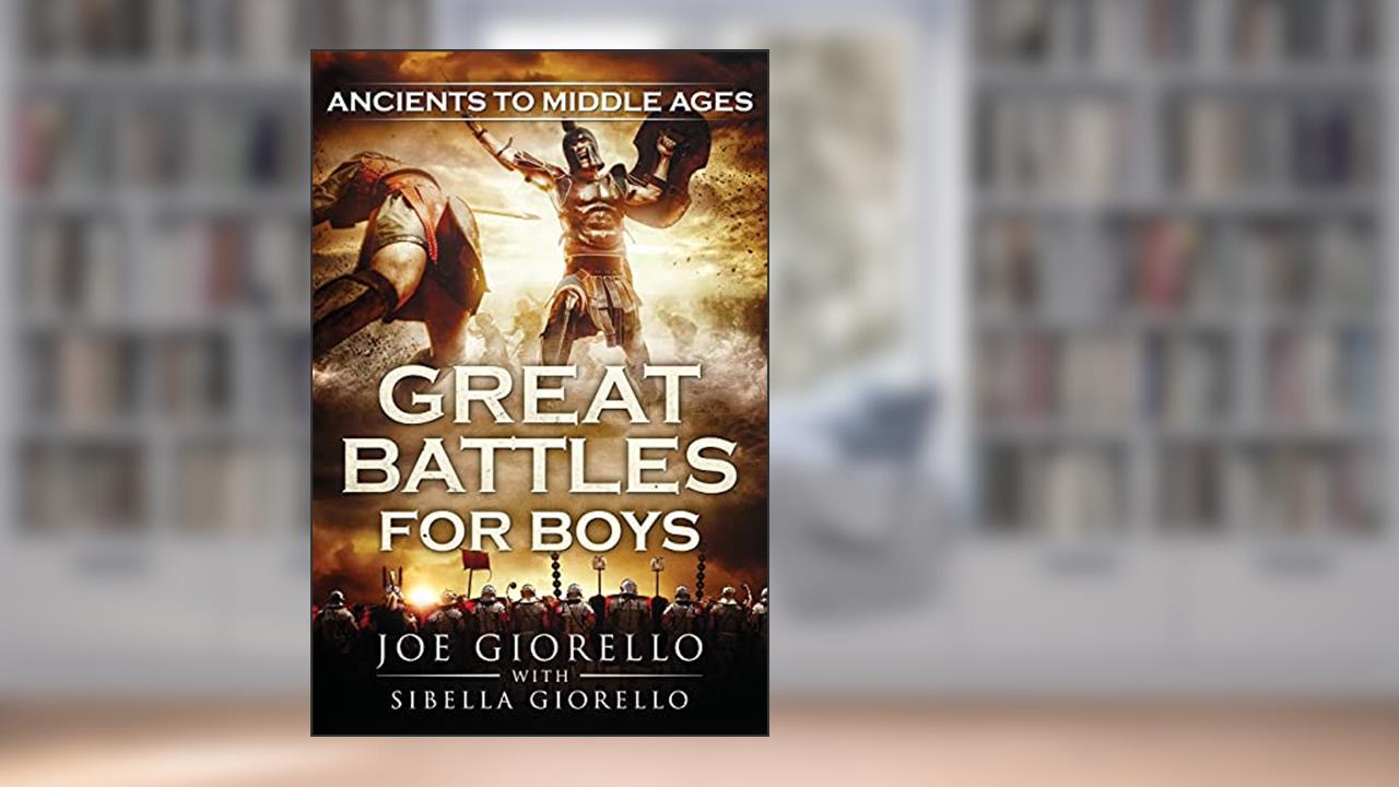 Great Battles for Boys: Ancients to Middle Ages, written by Joe Giorello