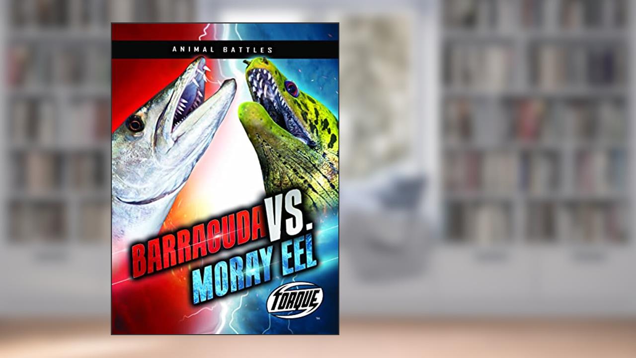 Barracuda vs. Moray Eel (Animal Battles), written by Kieran Downs