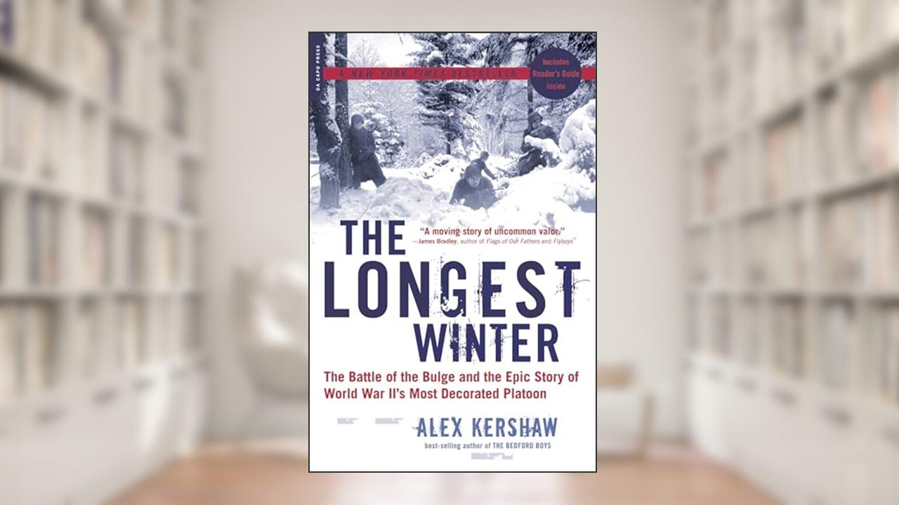 The Longest Winter: The Battle of the Bulge and the Epic Story of WWII's Most Decorated Platoon, written by Alex Kershaw