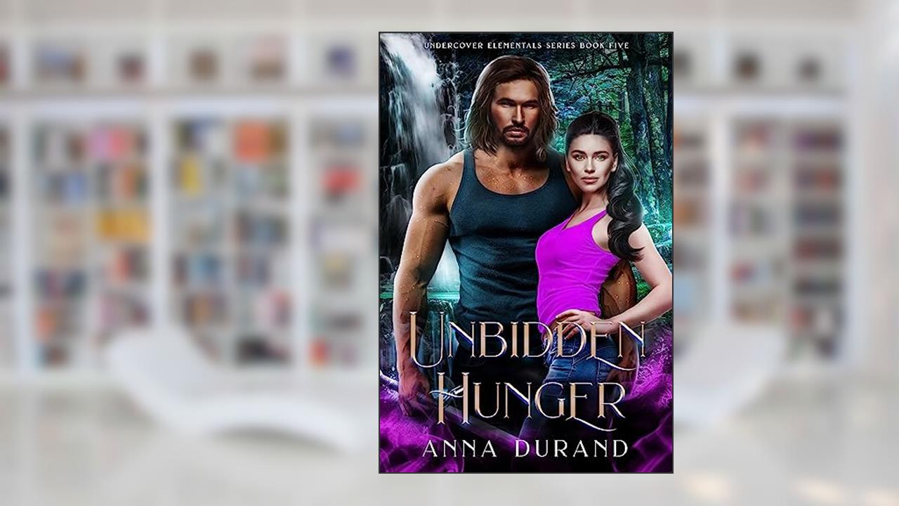 Unbidden Hunger (Undercover Elementals Book 5), written by Anna Durand