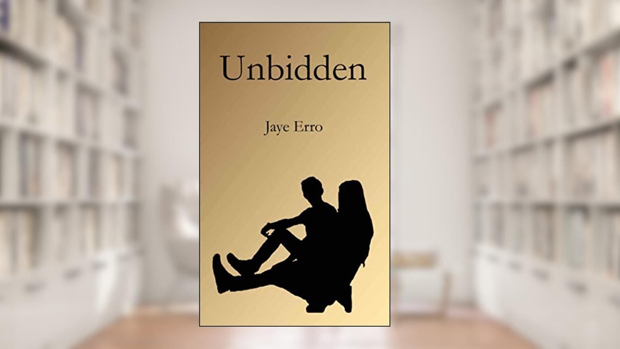 Unbidden, written by Jaye Erro