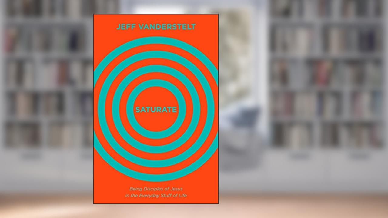 Saturate: Being Disciples of Jesus in the Everyday Stuff of Life, written by Jeff Vanderstelt