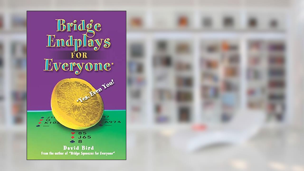Bridge Endplays for Everyone: Yes, Even You!, written by David Bird