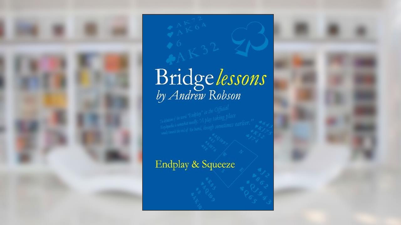 Bridge Lessons: Endplay & Squeeze, written by Mr Andrew M Robson OBE