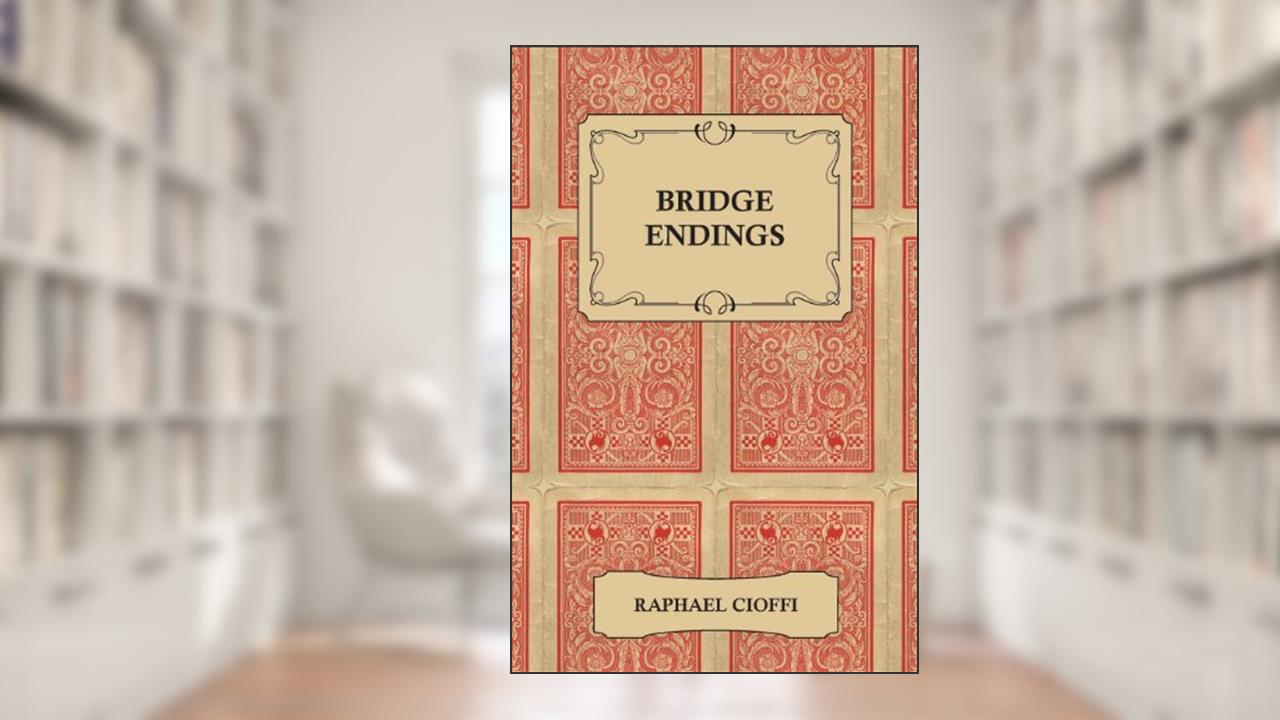 Bridge Endings - The End Game Made Easy with 30 Common Basic Positions, 24 Endplays Teaching Hands, and 50 Double Dummy Problems, written by Raphael Cioffi