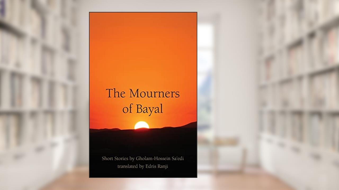 The Mourners of Bayal: Short Stories by Gholam-Hossein Sa'edi, written by Gholam-Hossein Sa'edi