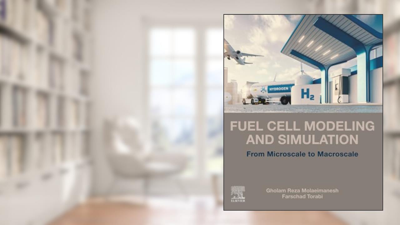 Fuel Cell Modeling and Simulation: From Microscale to Macroscale, written by Gholam Reza Molaeimanesh; Farschad Torabi