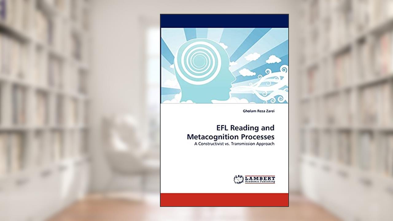 EFL Reading and Metacognition Processes: A Constructivist vs. Transmission Approach, written by Gholam Reza Zarei