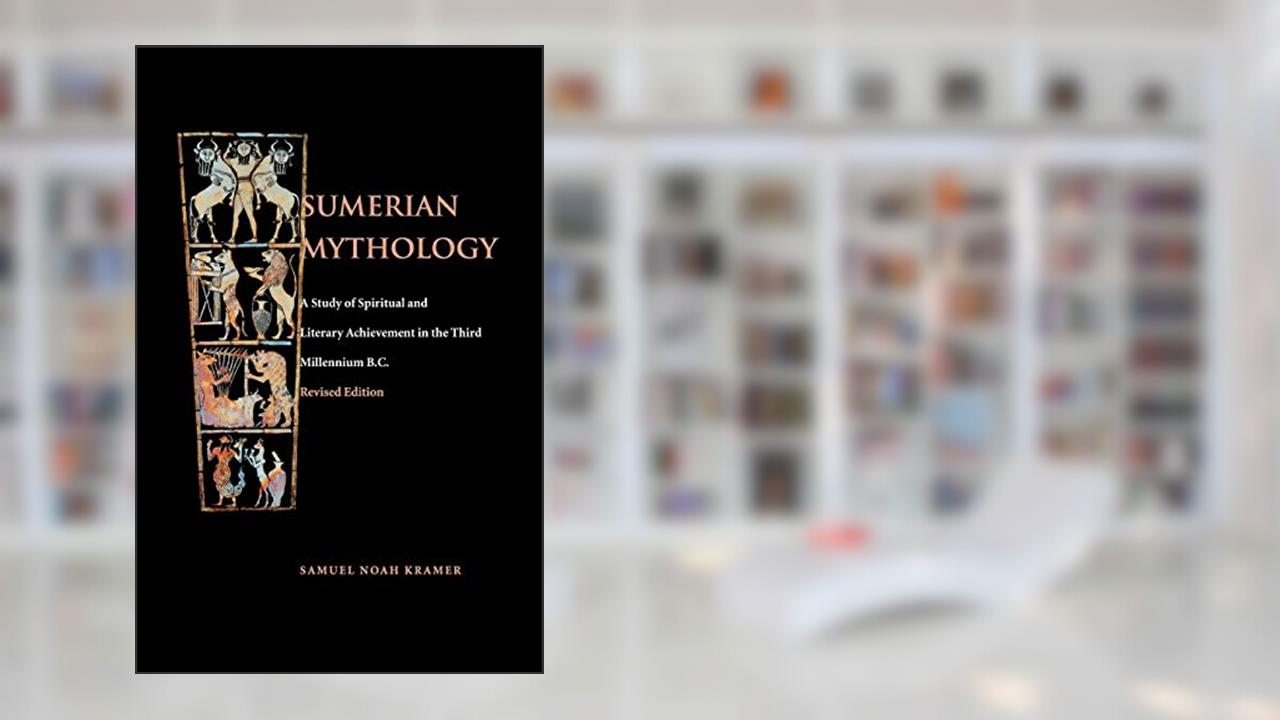 Sumerian Mythology, written by Samuel Noah Kramer