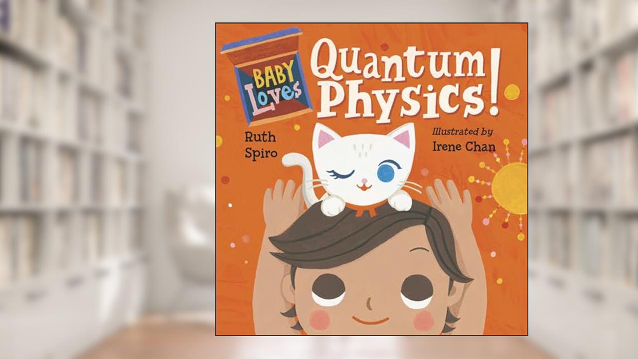 Baby Loves Quantum Physics! (Baby Loves Science), written by Ruth Spiro