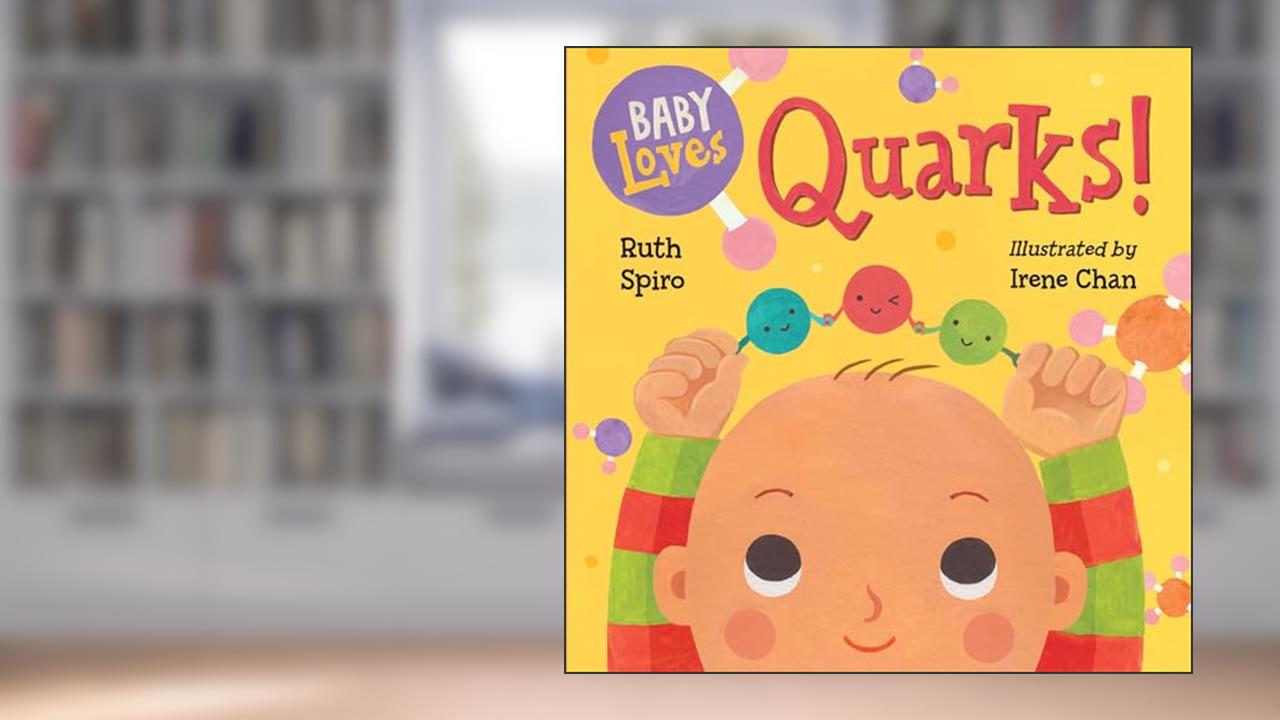 Baby Loves Quarks! (Baby Loves Science), written by Ruth Spiro