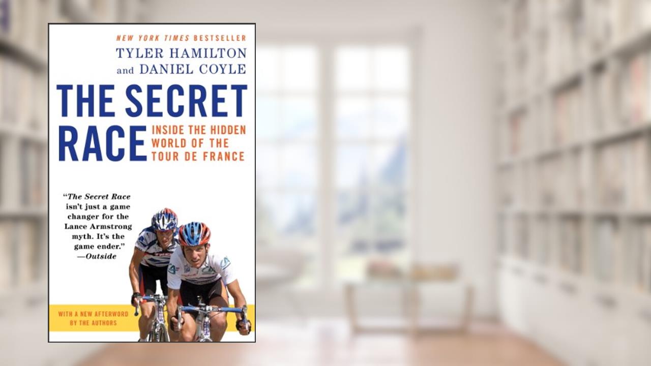 The Secret Race: Inside the Hidden World of the Tour de France, written by Tyler Hamilton; Daniel Coyle