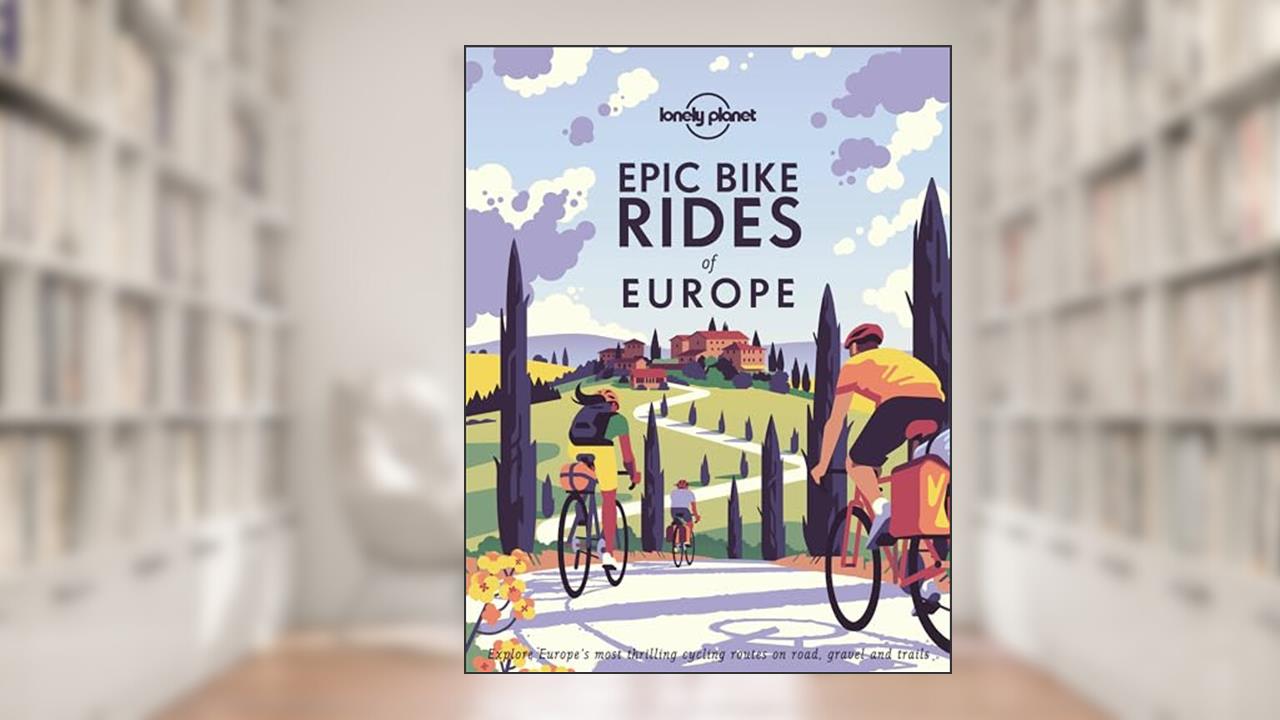 Lonely Planet Epic Bike Rides of Europe, written by Lonely Planet