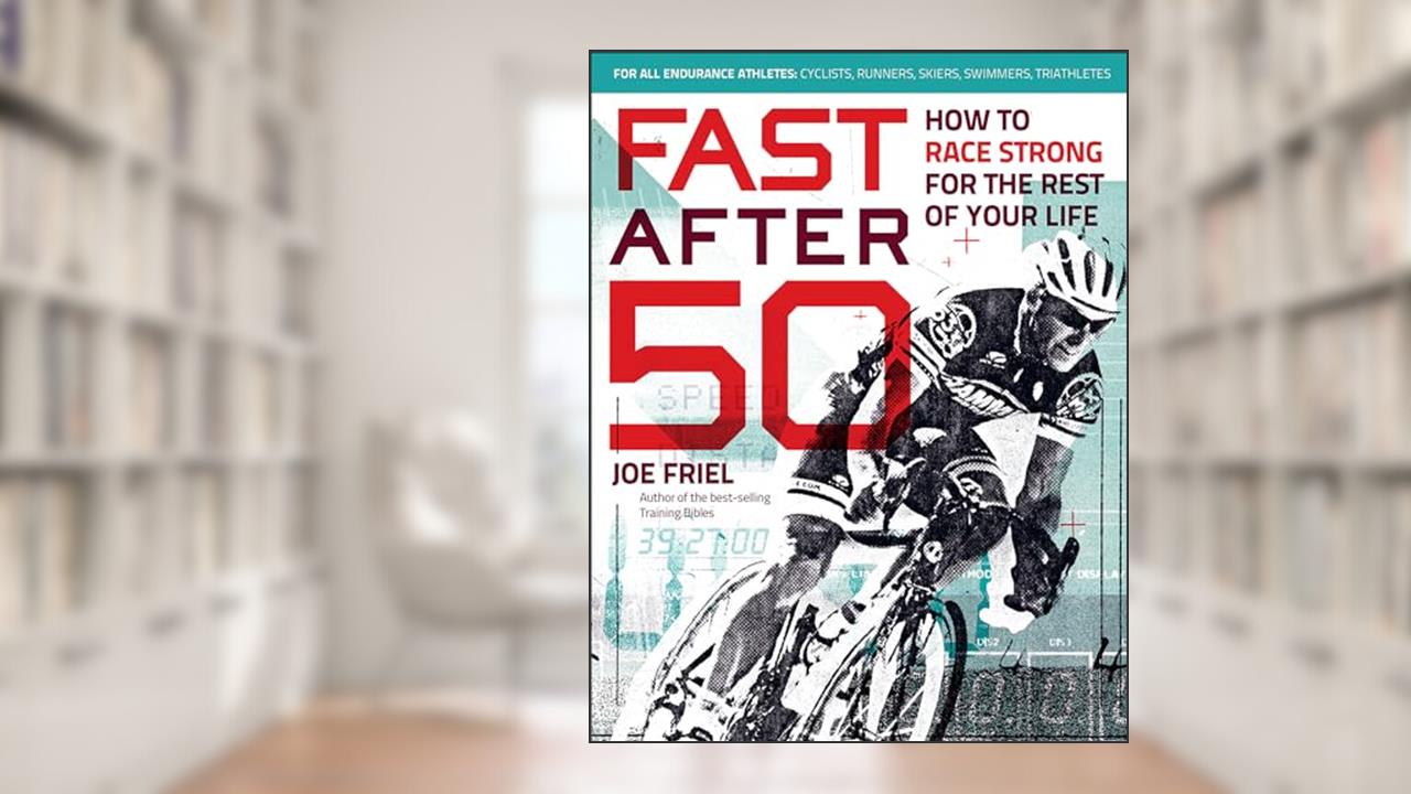 Fast After 50: How to Race Strong for the Rest of Your Life, written by Joe Friel