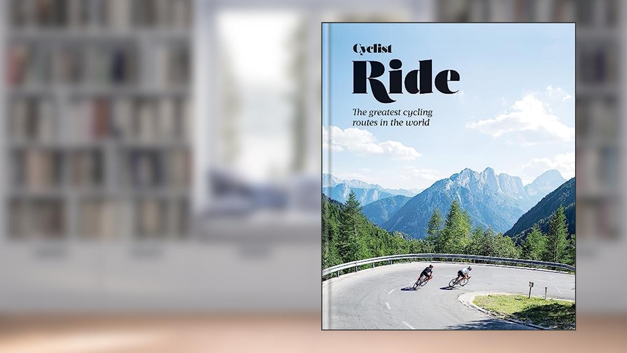 Cyclist Ride: The greatest cycling routes in the world, written by Cyclist Magazine