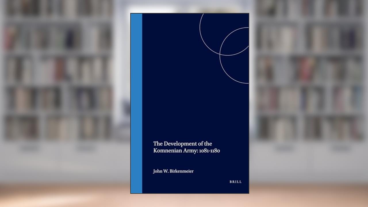 The Development of the Komnenian Army 1081-1180: 1081-1180 (History of Warfare, 5), written by John Birkenmeier