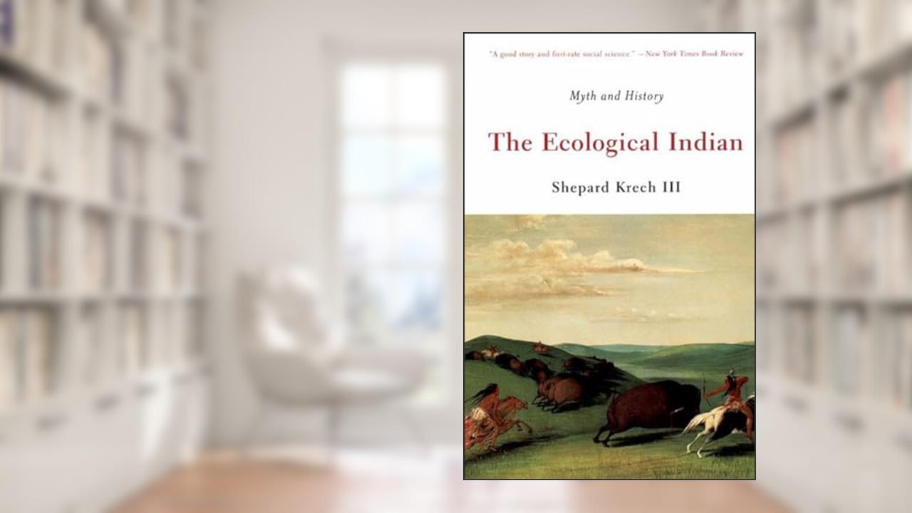 The Ecological Indian: Myth and History, written by Shepard Krech III
