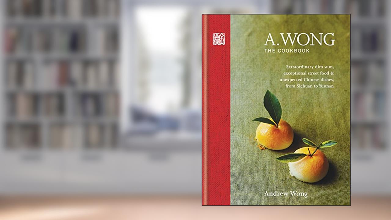 A. Wong - The Cookbook: Extraordinary dim sum, exceptional street food & unexpected Chinese dishes from Sichuan to Yunnan, written by Andrew Wong