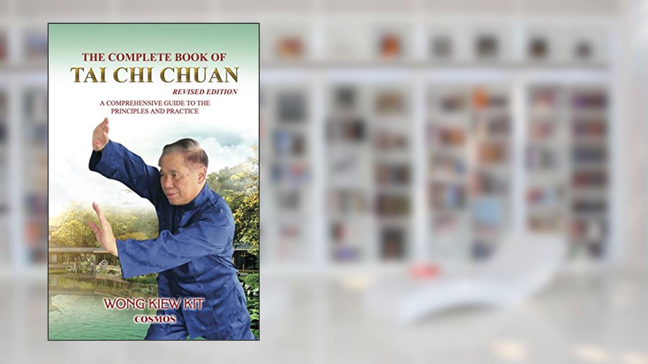 The Complete Book of Tai Chi Chuan: A Comprehensive Guide to the Principles and Practice- Revised Edition, written by Wong Kiew Kit