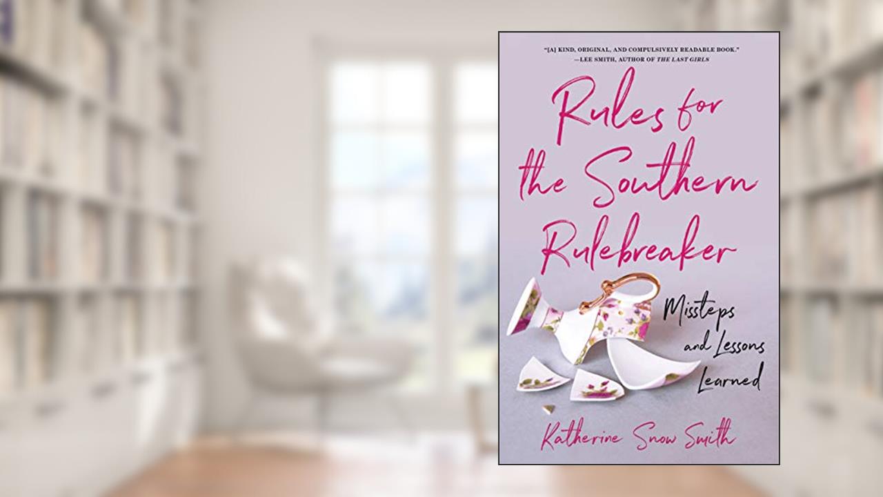 Rules for the Southern Rulebreaker: Missteps and Lessons Learned, written by Katherine Snow Smith
