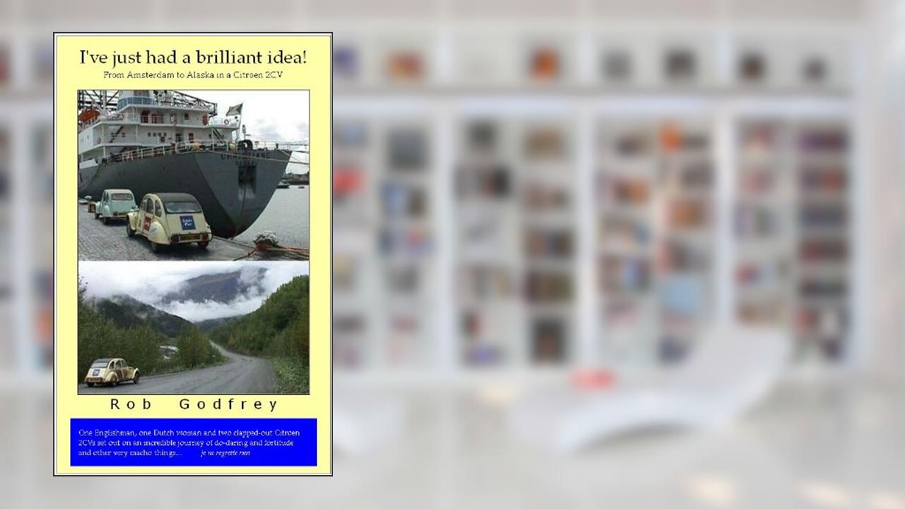 I've just had a brilliant idea! (The 2CV Alaska Challenge Book 1), written by Rob Godfrey