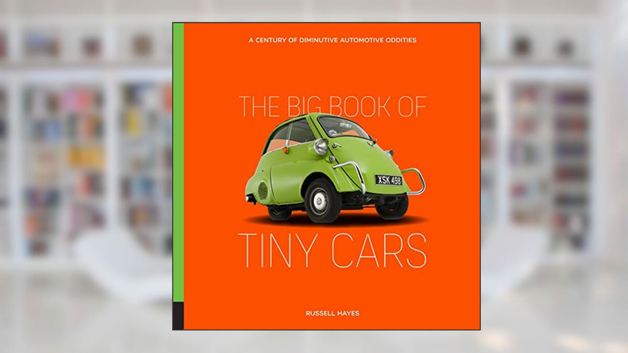 The Big Book of Tiny Cars: A Century of Diminutive Automotive Oddities, written by Russell Hayes