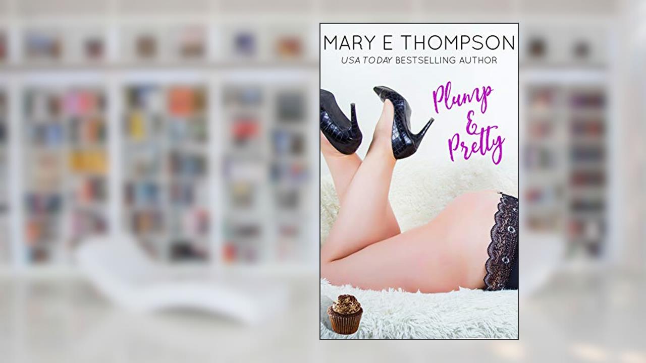 Plump & Pretty: A Small Town Curvy Girl Romance (Big & Beautiful Book 6), written by Mary E Thompson