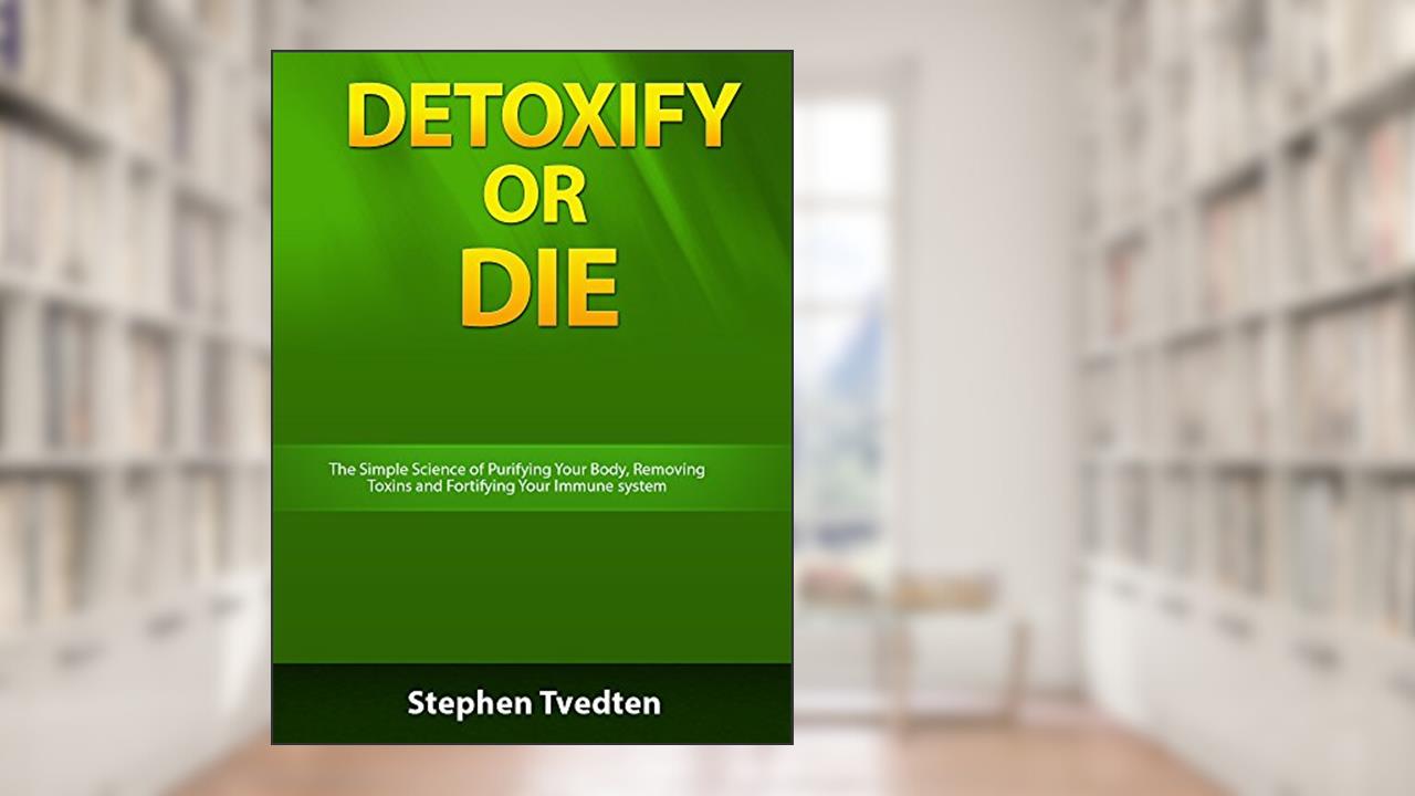 Detoxify or Die: The Simple Science of Purifying Your Body, Removing Toxins and Fortifying Your Immune System, written by Stephen Tvedten