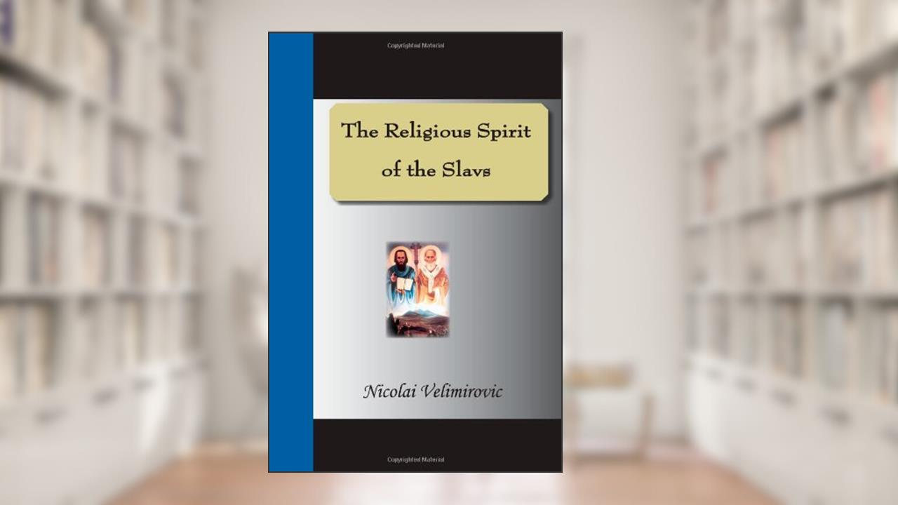 The Religious Spirit Of The Slavs, written by Rev. Nicolai Velimirovic