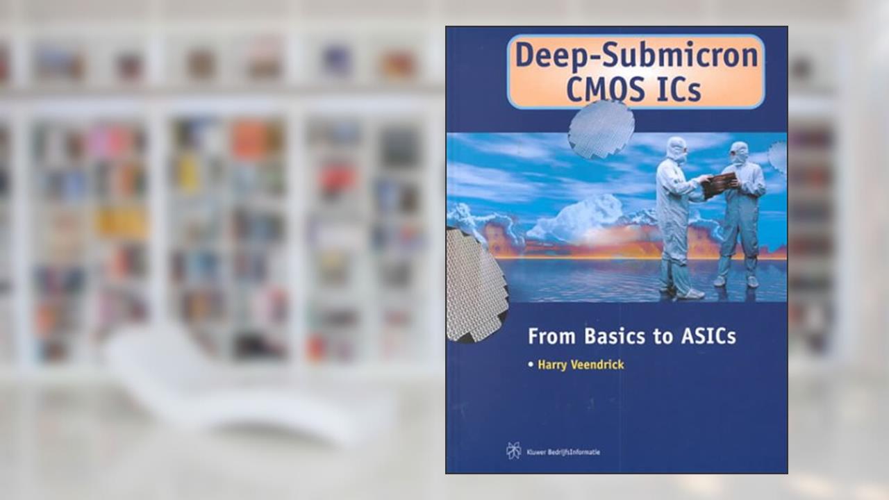 Deep-Submicron CMOS ICs - From Basics to ASICs, written by Harry Veendrick