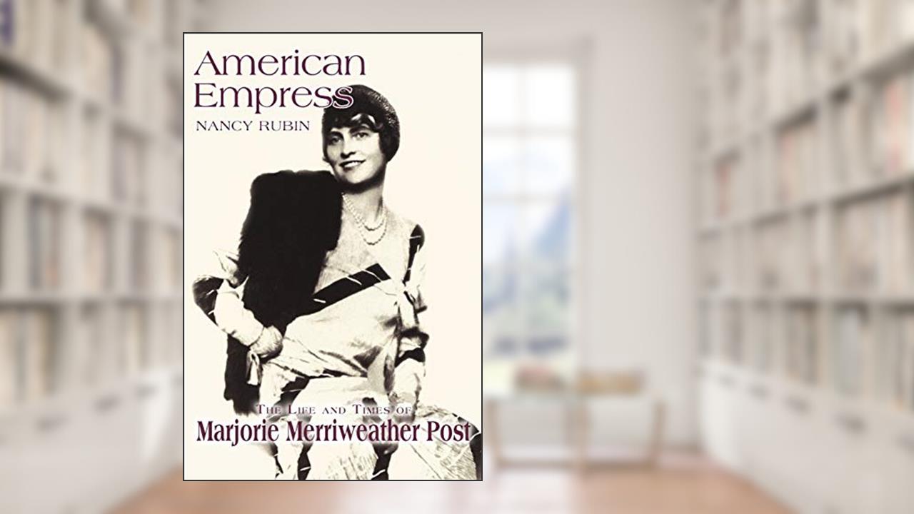 American Empress: The Life and Times of Marjorie Merriweather Post, written by Nancy Rubin Stuart