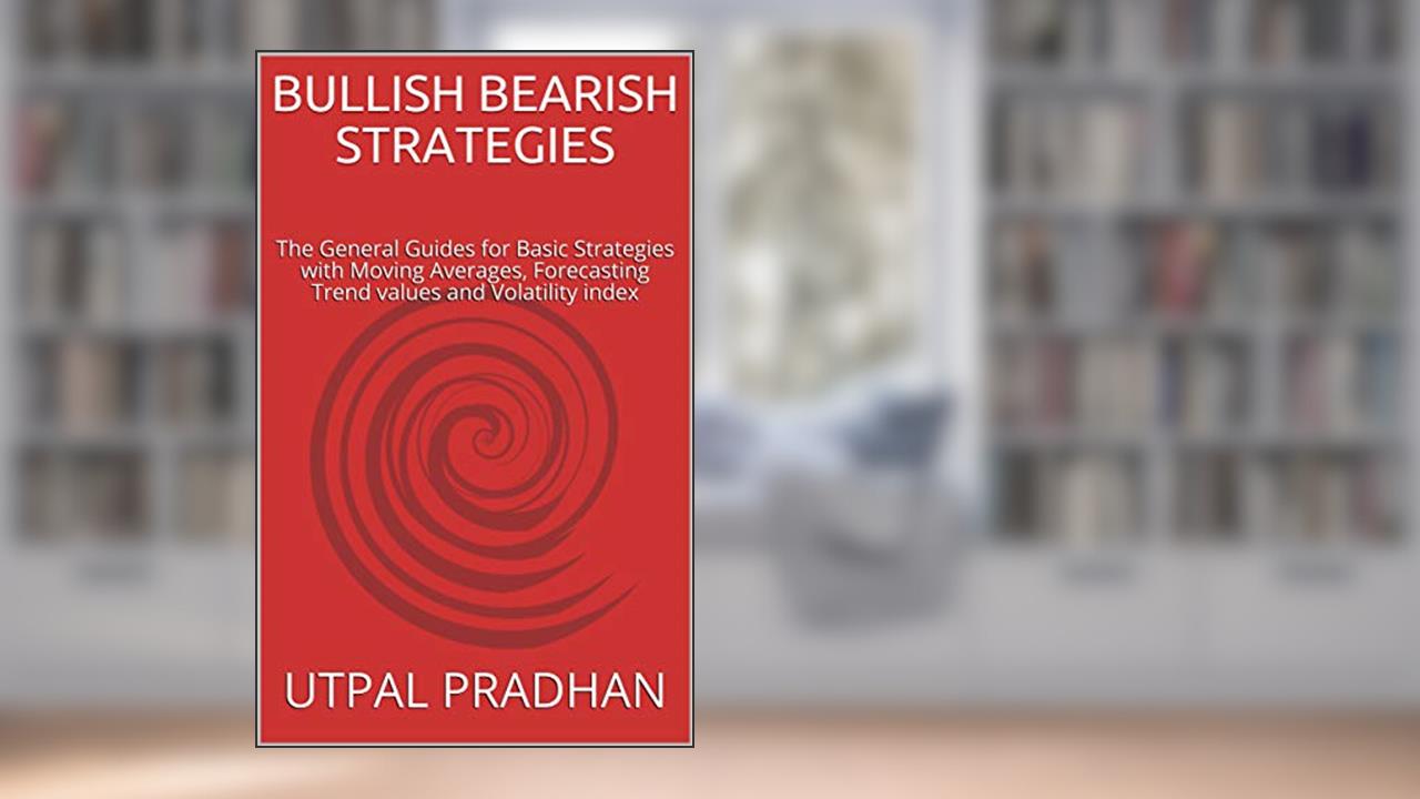 BULLISH BEARISH STRATEGIES: The General Guides for Basic Strategies with Moving Averages, Forecasting Trend values and Volatility index, written by Utpal Pradhan