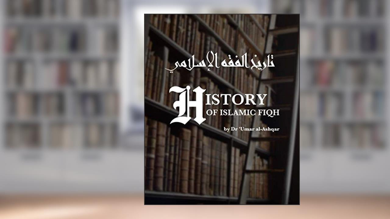 History of Islamic Fiqh, written by Dr Umar Sulayman al-Ashqar