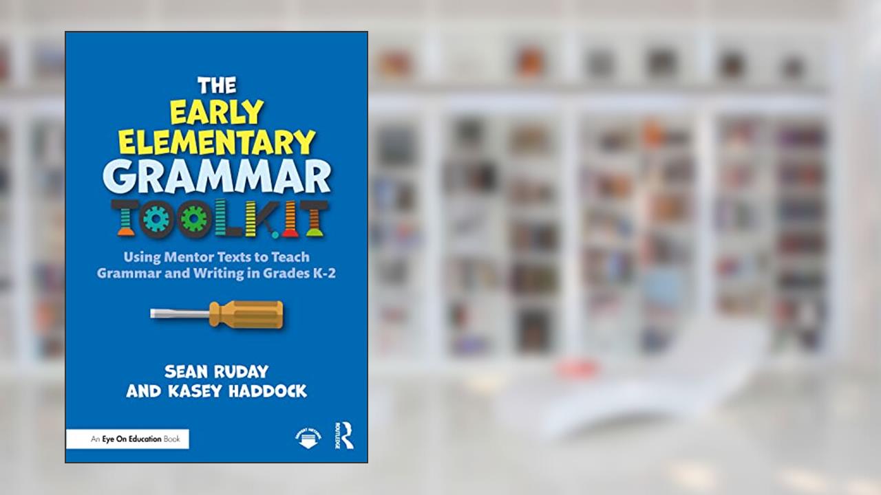 The Early Elementary Grammar Toolkit, written by Sean Ruday; Kasey Haddock