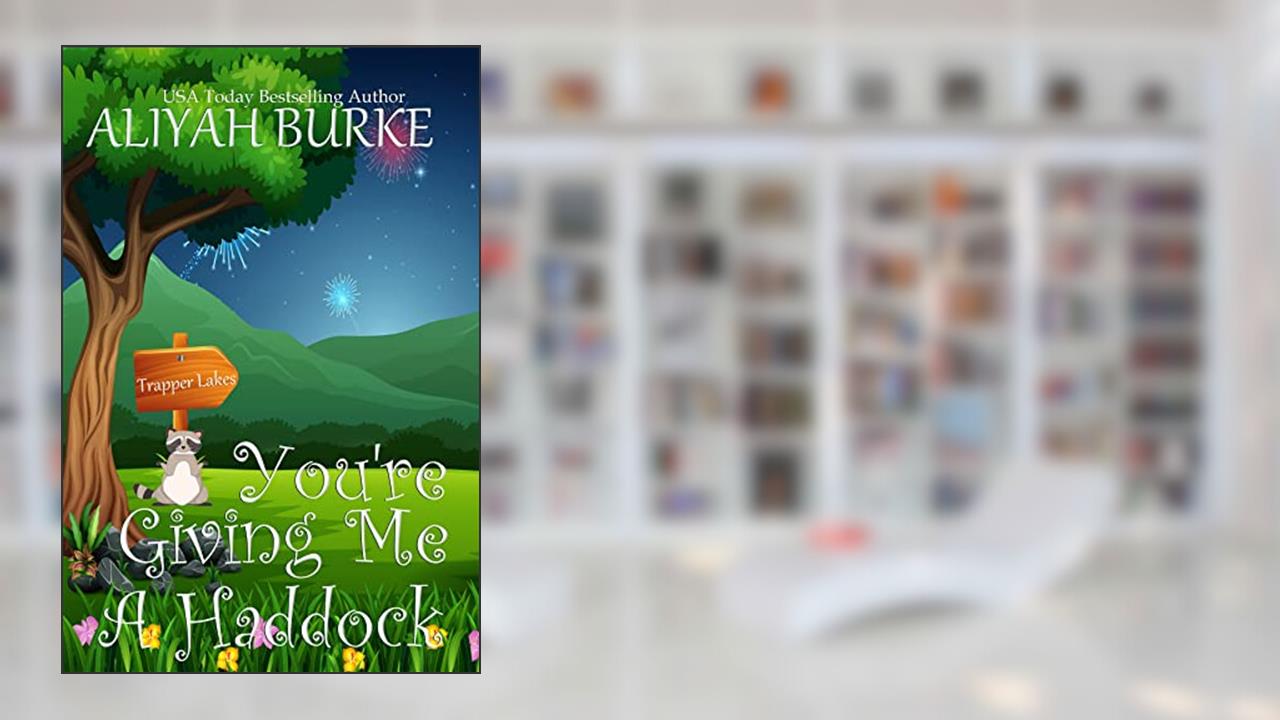 You're Giving Me A Haddock (Trapper Lakes Book 3), written by Aliyah Burke