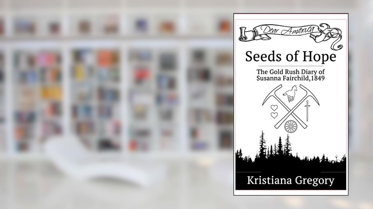 Seeds of Hope: The Gold Rush Diary of Susanna Fairchild, California 1849, written by Kristiana Gregory