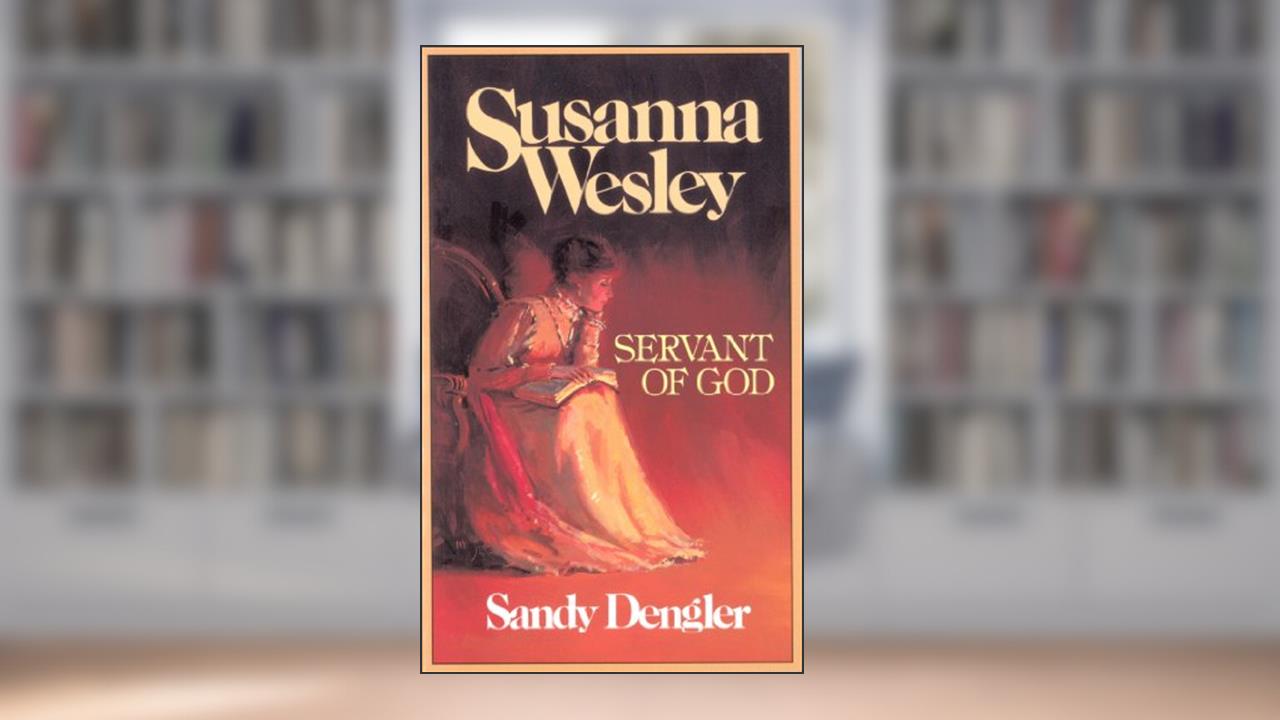 Susanna Wesley : Servant of God, written by Sandy Dengler