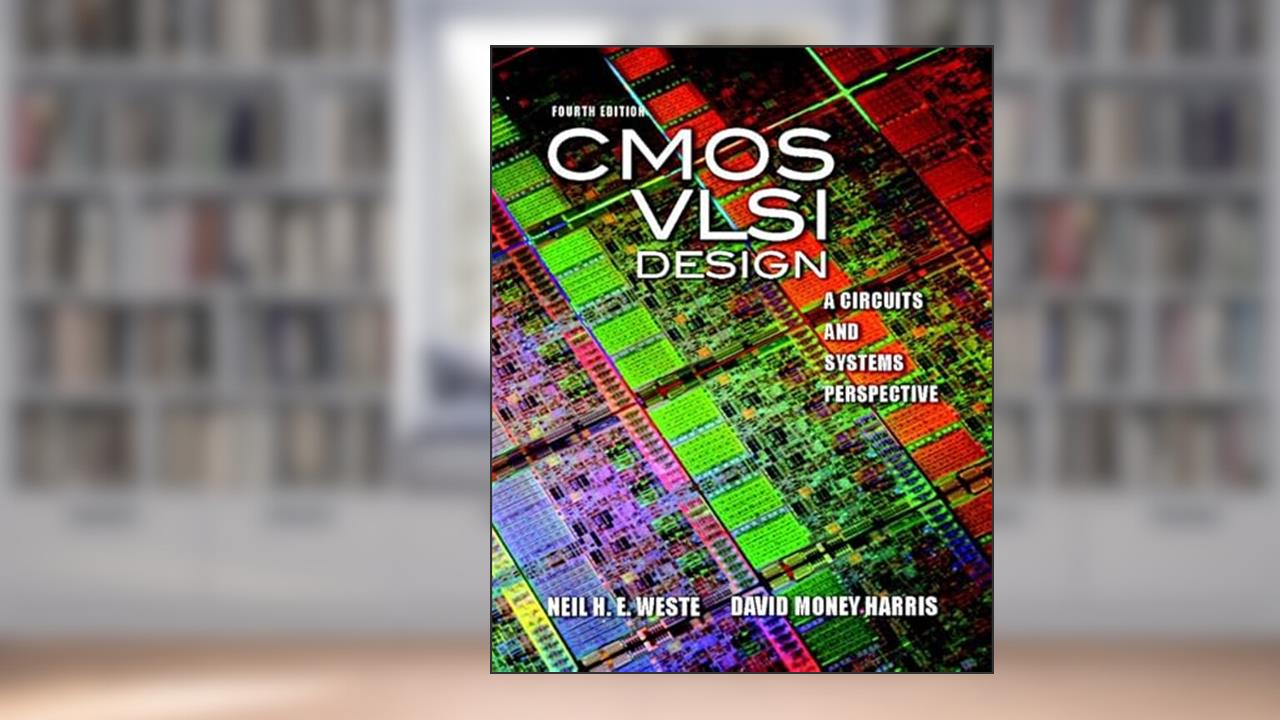 CMOS VLSI Design: A Circuits and Systems Perspective, written by Neil Weste; David Harris