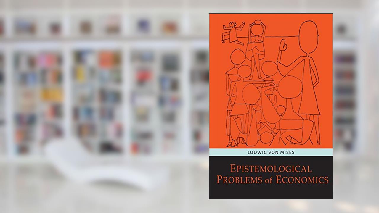 Epistemological Problems of Economics, written by Ludwig Von Mises