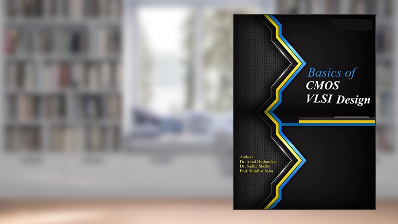Basics of CMOS VLSI Design, written by Dr. Amol Deshmukh; Dr. Sudhir Shelke; Prof. Shridhar Sahu
