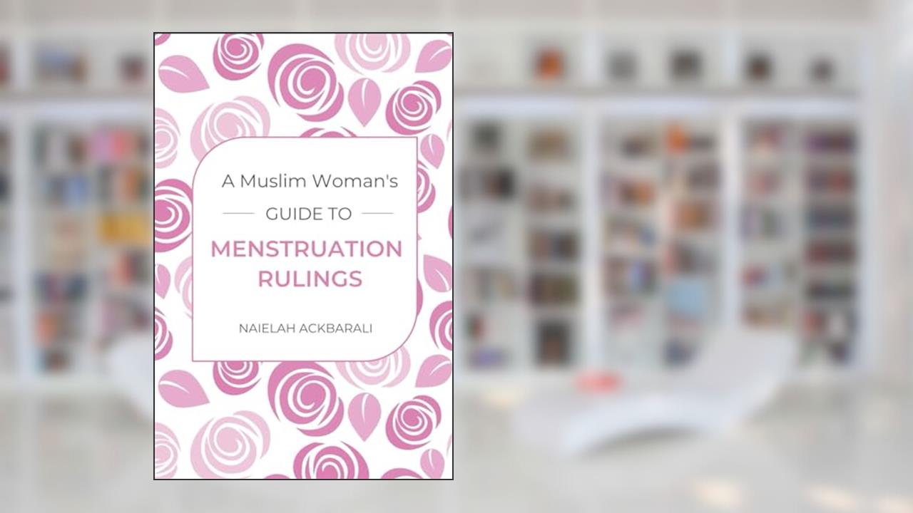 A Muslim Woman's Guide To Menstruation Rulings, written by Naielah Ackbarali