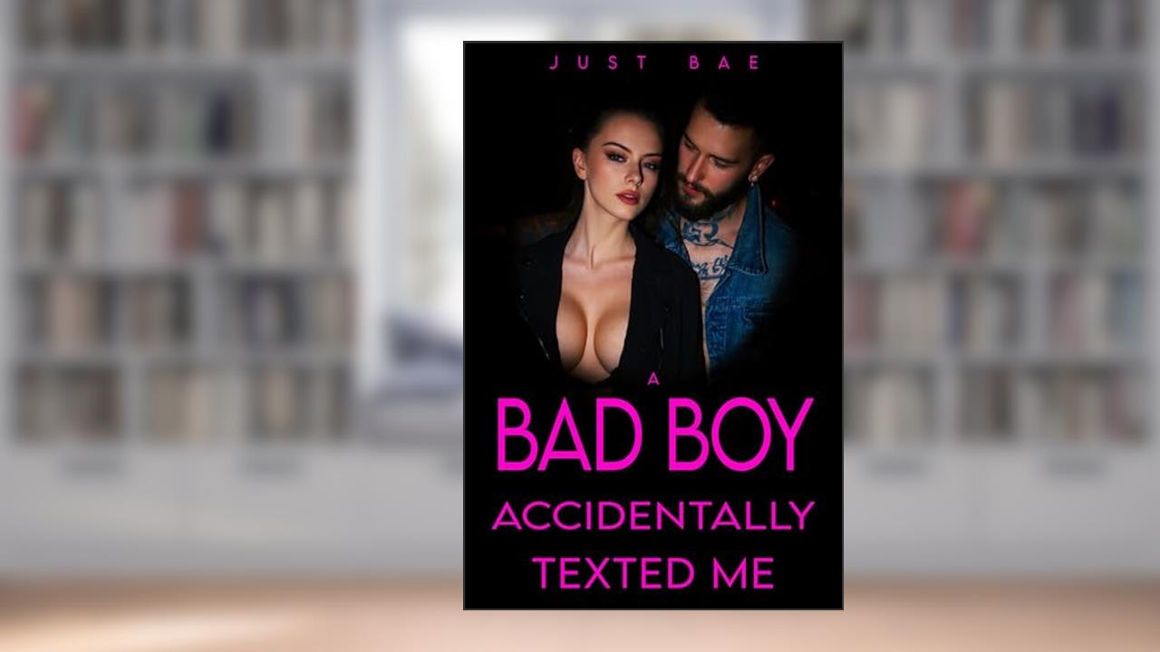 A Bad Boy Accidentally Texted Me, written by Just Bae