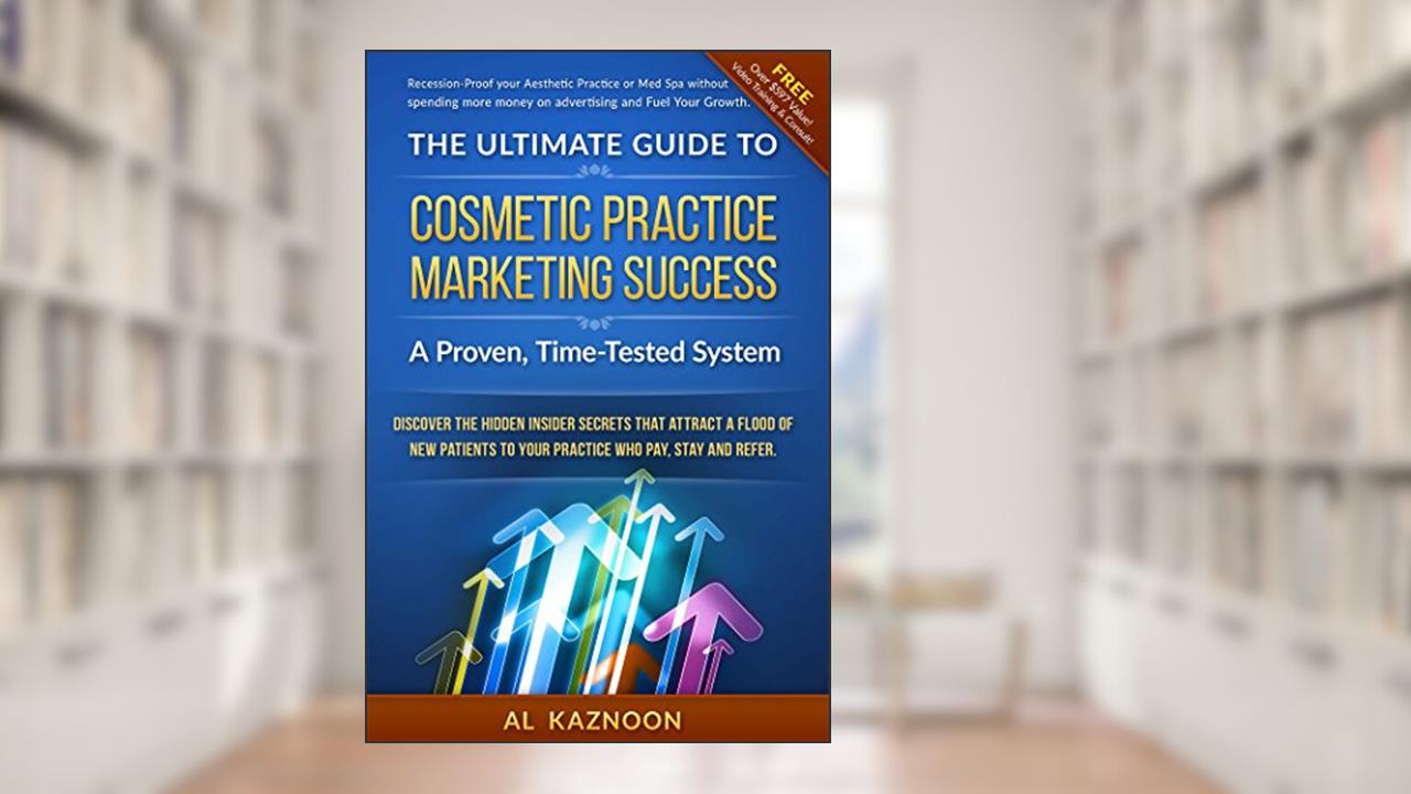 The Ultimate Guide to Cosmetic Practice Marketing Success - A Proven, Time-Texted System, written by Al Kaznoon