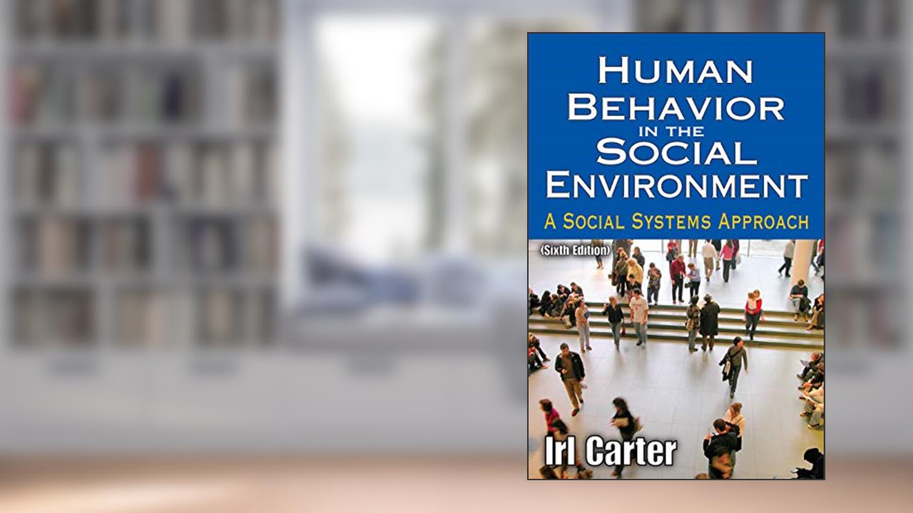 Human Behavior in the Social Environment: A Social Systems Approach (Modern Applications of Social Work Series), written by Irl Carter