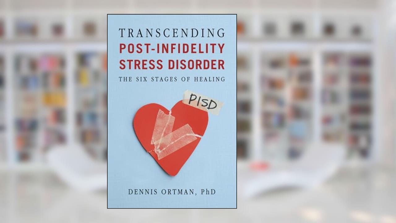 Transcending Post-infidelity Stress Disorder (PISD): The Six Stages of Healing, written by Dennis C. Ortman
