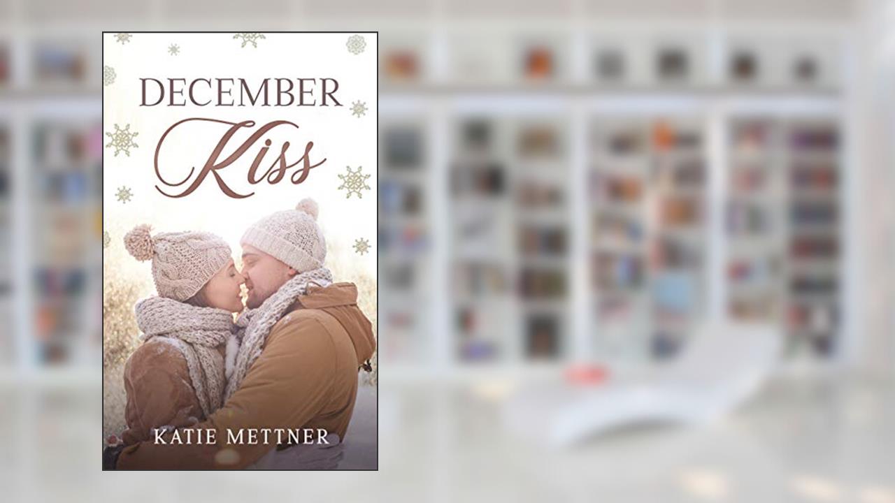 December Kiss: A Small Town Christmas Romance (The Snowberry Series Book 2), written by Katie Mettner